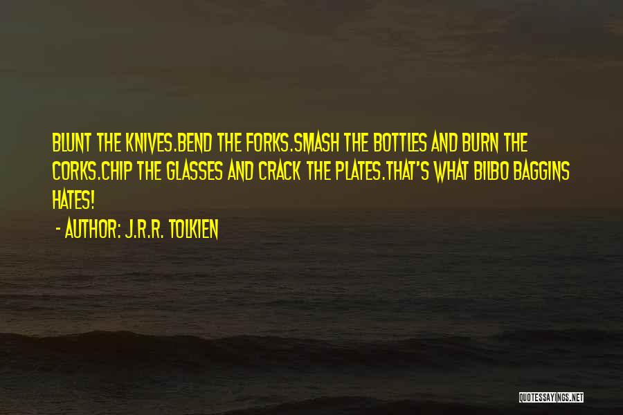 J.R.R. Tolkien Quotes: Blunt The Knives.bend The Forks.smash The Bottles And Burn The Corks.chip The Glasses And Crack The Plates.that's What Bilbo Baggins