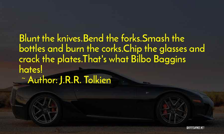 J.R.R. Tolkien Quotes: Blunt The Knives.bend The Forks.smash The Bottles And Burn The Corks.chip The Glasses And Crack The Plates.that's What Bilbo Baggins