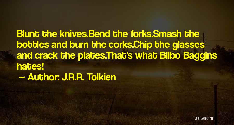 J.R.R. Tolkien Quotes: Blunt The Knives.bend The Forks.smash The Bottles And Burn The Corks.chip The Glasses And Crack The Plates.that's What Bilbo Baggins