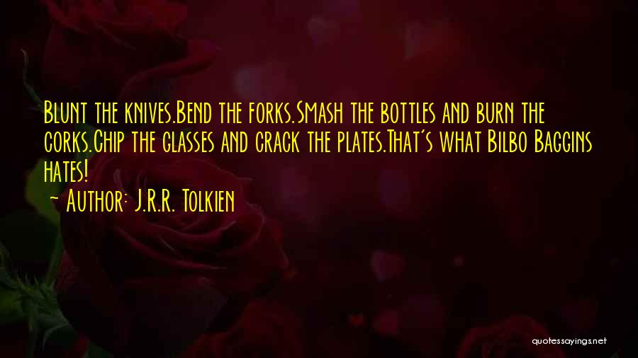 J.R.R. Tolkien Quotes: Blunt The Knives.bend The Forks.smash The Bottles And Burn The Corks.chip The Glasses And Crack The Plates.that's What Bilbo Baggins