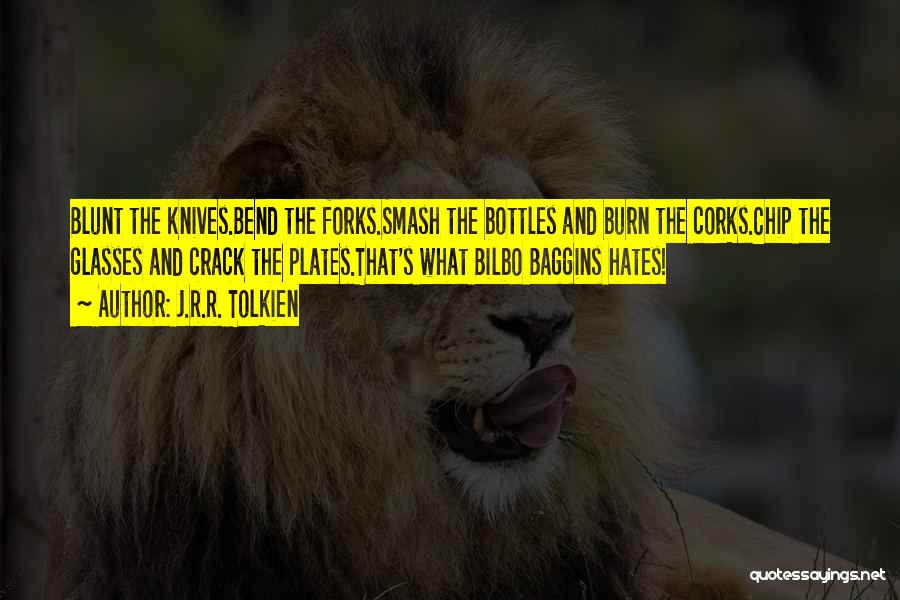 J.R.R. Tolkien Quotes: Blunt The Knives.bend The Forks.smash The Bottles And Burn The Corks.chip The Glasses And Crack The Plates.that's What Bilbo Baggins