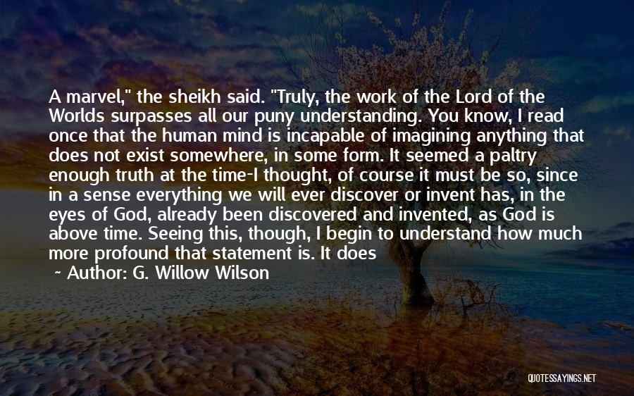 G. Willow Wilson Quotes: A Marvel, The Sheikh Said. Truly, The Work Of The Lord Of The Worlds Surpasses All Our Puny Understanding. You