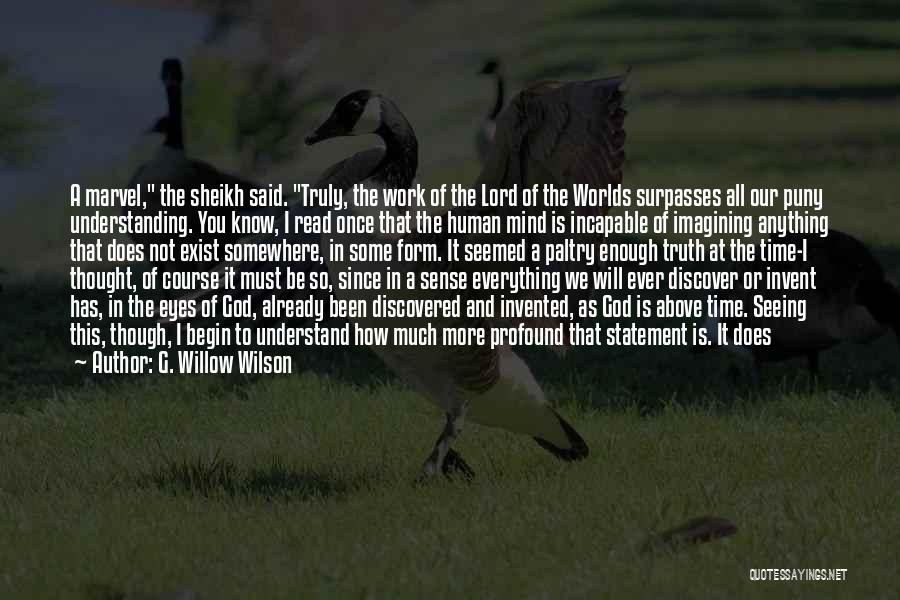 G. Willow Wilson Quotes: A Marvel, The Sheikh Said. Truly, The Work Of The Lord Of The Worlds Surpasses All Our Puny Understanding. You