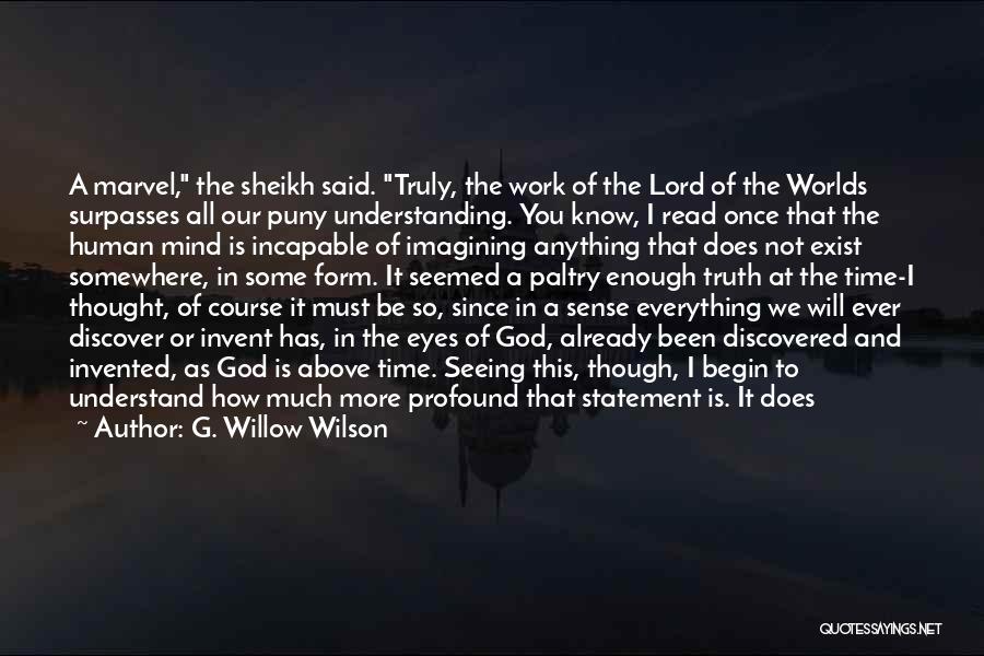 G. Willow Wilson Quotes: A Marvel, The Sheikh Said. Truly, The Work Of The Lord Of The Worlds Surpasses All Our Puny Understanding. You