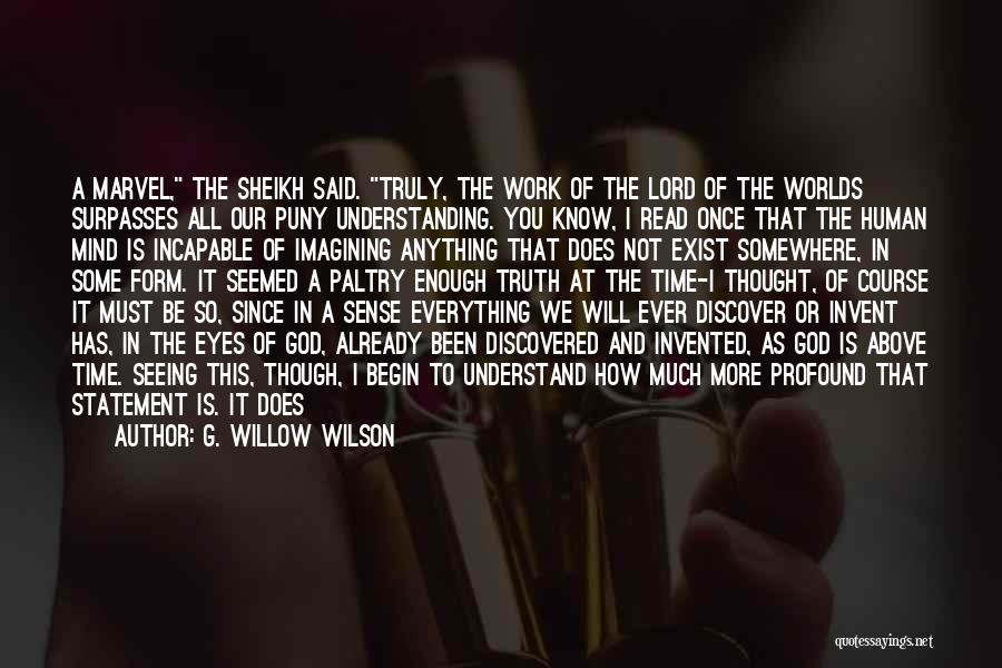 G. Willow Wilson Quotes: A Marvel, The Sheikh Said. Truly, The Work Of The Lord Of The Worlds Surpasses All Our Puny Understanding. You