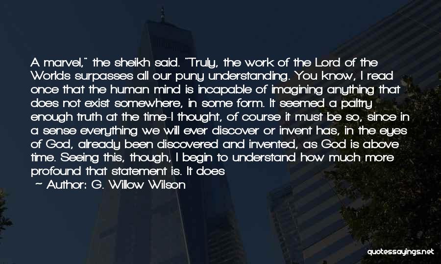 G. Willow Wilson Quotes: A Marvel, The Sheikh Said. Truly, The Work Of The Lord Of The Worlds Surpasses All Our Puny Understanding. You