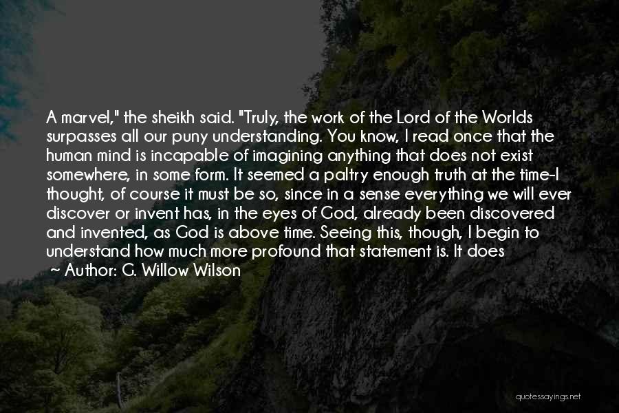 G. Willow Wilson Quotes: A Marvel, The Sheikh Said. Truly, The Work Of The Lord Of The Worlds Surpasses All Our Puny Understanding. You