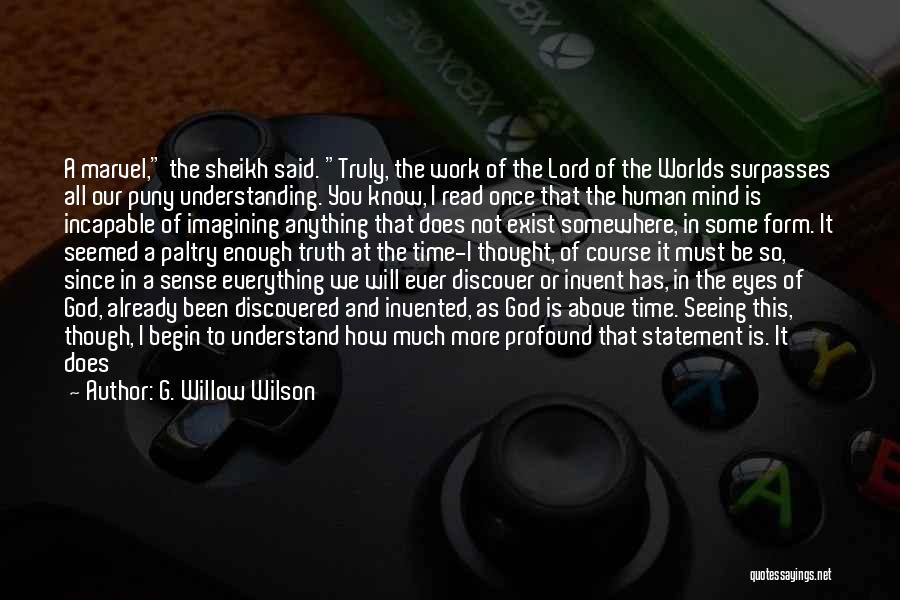 G. Willow Wilson Quotes: A Marvel, The Sheikh Said. Truly, The Work Of The Lord Of The Worlds Surpasses All Our Puny Understanding. You