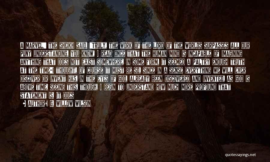 G. Willow Wilson Quotes: A Marvel, The Sheikh Said. Truly, The Work Of The Lord Of The Worlds Surpasses All Our Puny Understanding. You