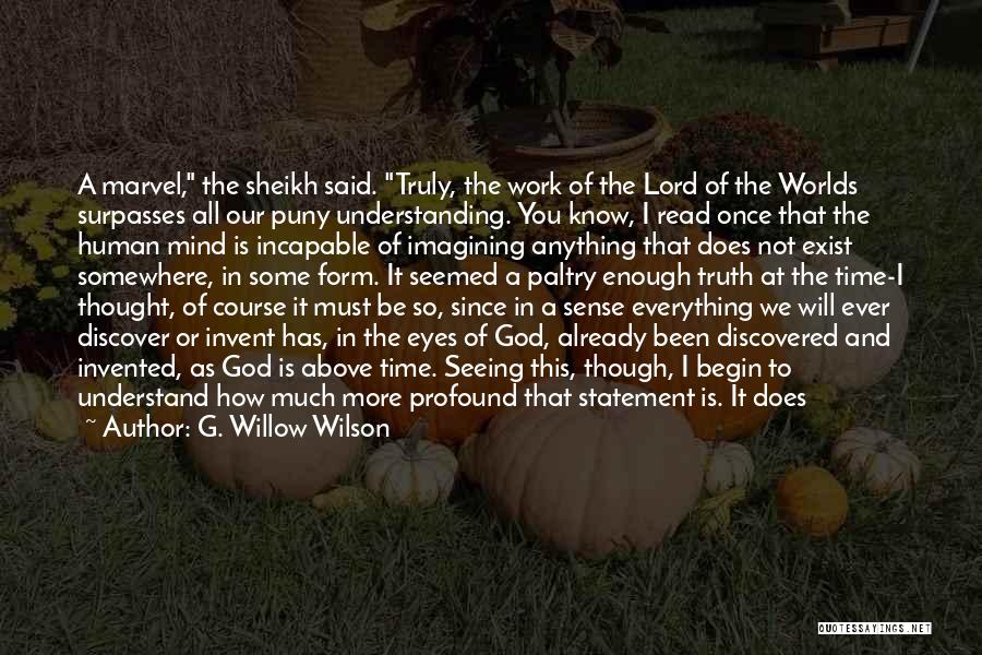 G. Willow Wilson Quotes: A Marvel, The Sheikh Said. Truly, The Work Of The Lord Of The Worlds Surpasses All Our Puny Understanding. You