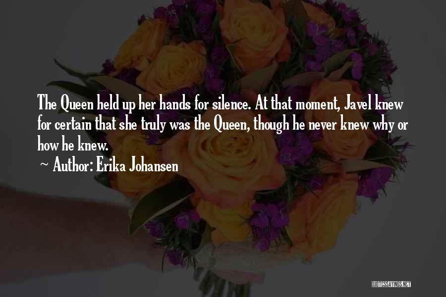 Erika Johansen Quotes: The Queen Held Up Her Hands For Silence. At That Moment, Javel Knew For Certain That She Truly Was The
