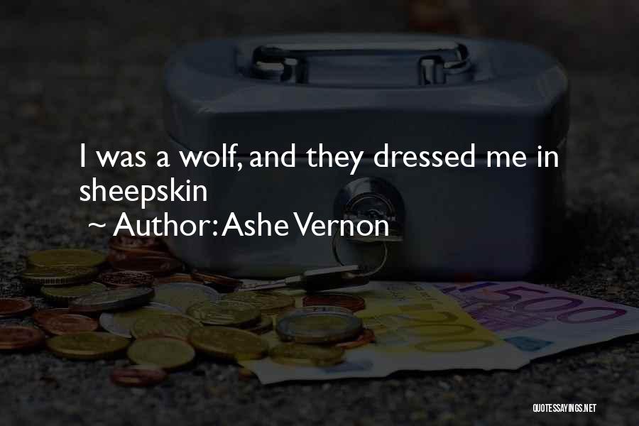 Ashe Vernon Quotes: I Was A Wolf, And They Dressed Me In Sheepskin