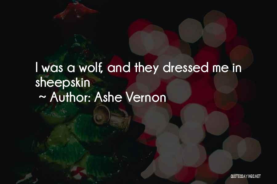 Ashe Vernon Quotes: I Was A Wolf, And They Dressed Me In Sheepskin