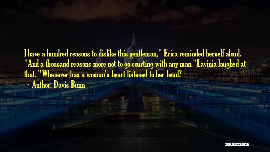 Davis Bunn Quotes: I Have A Hundred Reasons To Dislike This Gentleman, Erica Reminded Herself Aloud. And A Thousand Reasons More Not To