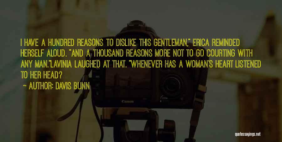 Davis Bunn Quotes: I Have A Hundred Reasons To Dislike This Gentleman, Erica Reminded Herself Aloud. And A Thousand Reasons More Not To