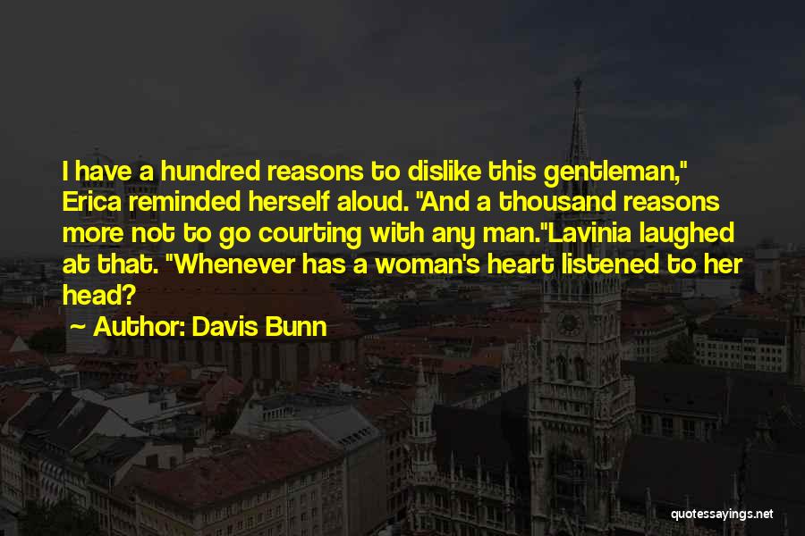 Davis Bunn Quotes: I Have A Hundred Reasons To Dislike This Gentleman, Erica Reminded Herself Aloud. And A Thousand Reasons More Not To