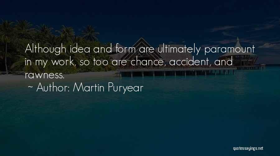 Martin Puryear Quotes: Although Idea And Form Are Ultimately Paramount In My Work, So Too Are Chance, Accident, And Rawness.