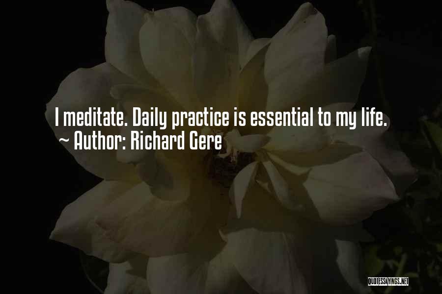Richard Gere Quotes: I Meditate. Daily Practice Is Essential To My Life.