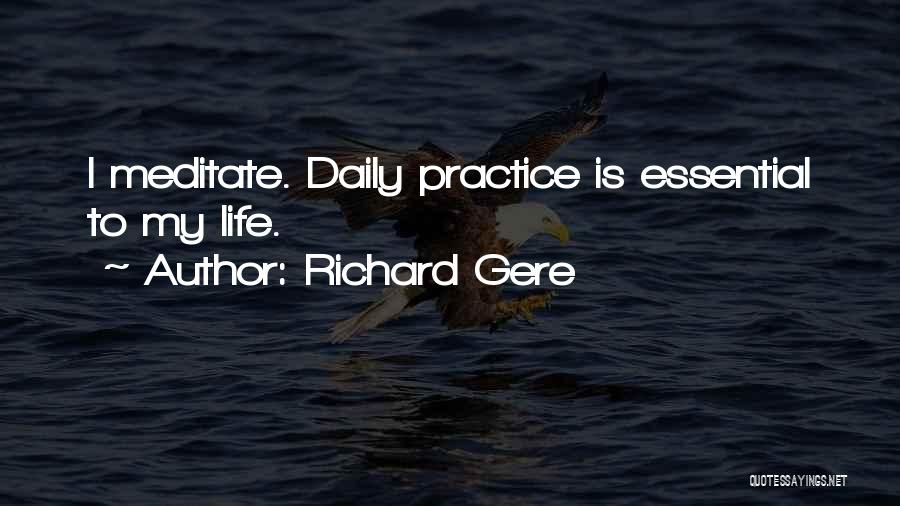 Richard Gere Quotes: I Meditate. Daily Practice Is Essential To My Life.