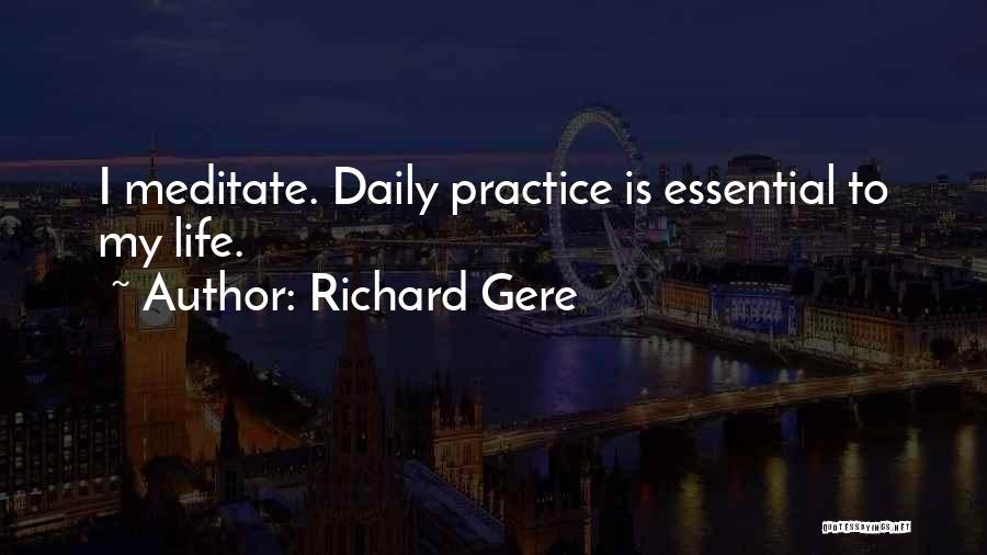 Richard Gere Quotes: I Meditate. Daily Practice Is Essential To My Life.