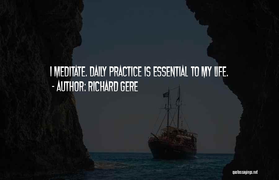 Richard Gere Quotes: I Meditate. Daily Practice Is Essential To My Life.