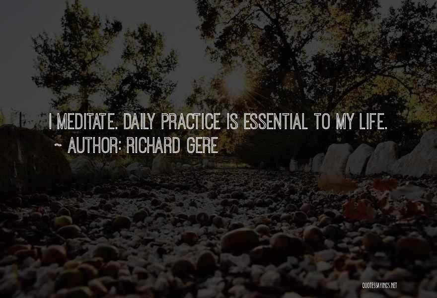 Richard Gere Quotes: I Meditate. Daily Practice Is Essential To My Life.