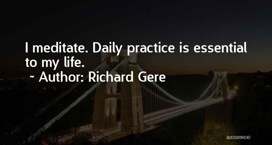 Richard Gere Quotes: I Meditate. Daily Practice Is Essential To My Life.