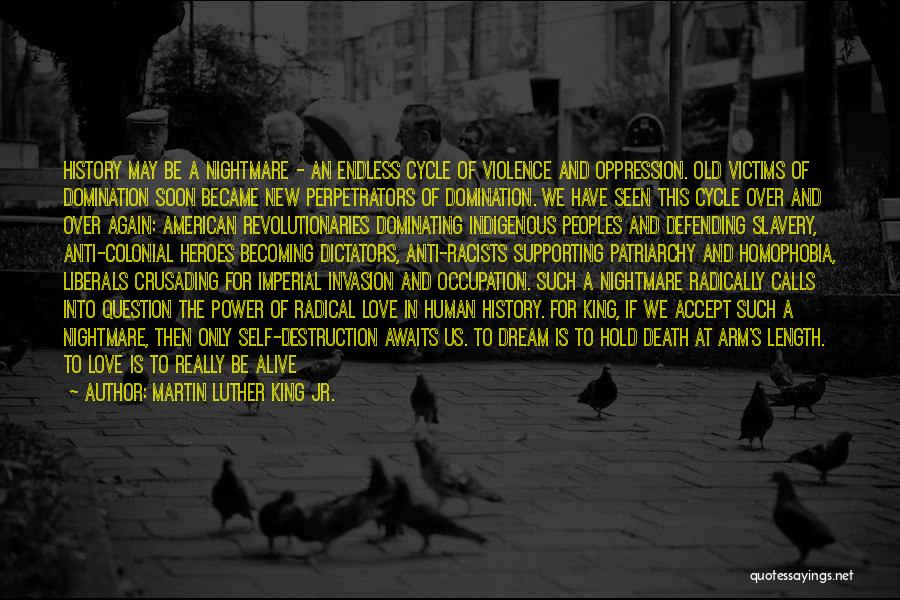 Martin Luther King Jr. Quotes: History May Be A Nightmare - An Endless Cycle Of Violence And Oppression. Old Victims Of Domination Soon Became New