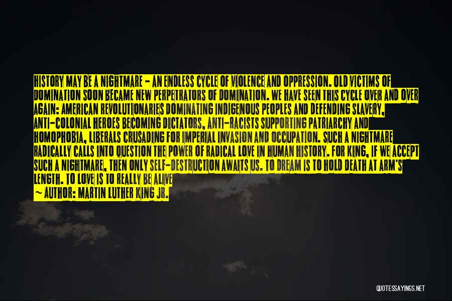 Martin Luther King Jr. Quotes: History May Be A Nightmare - An Endless Cycle Of Violence And Oppression. Old Victims Of Domination Soon Became New