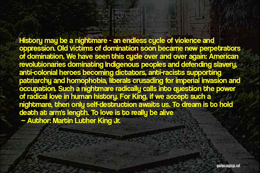 Martin Luther King Jr. Quotes: History May Be A Nightmare - An Endless Cycle Of Violence And Oppression. Old Victims Of Domination Soon Became New