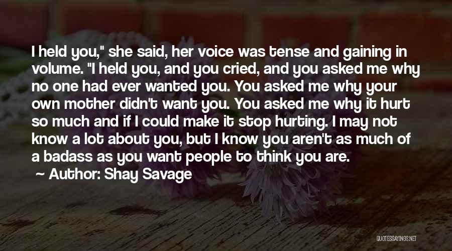 Shay Savage Quotes: I Held You, She Said, Her Voice Was Tense And Gaining In Volume. I Held You, And You Cried, And