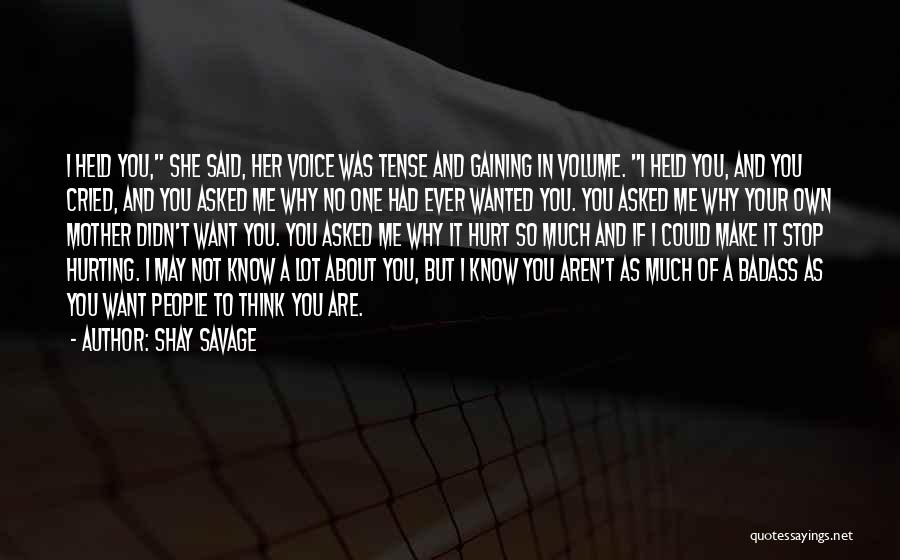 Shay Savage Quotes: I Held You, She Said, Her Voice Was Tense And Gaining In Volume. I Held You, And You Cried, And