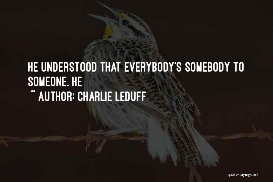 Charlie LeDuff Quotes: He Understood That Everybody's Somebody To Someone. He