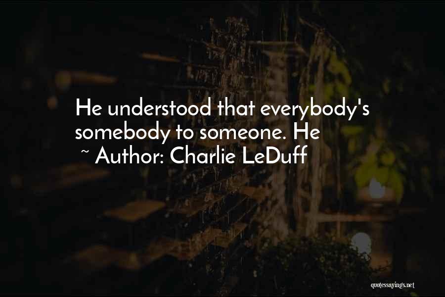 Charlie LeDuff Quotes: He Understood That Everybody's Somebody To Someone. He