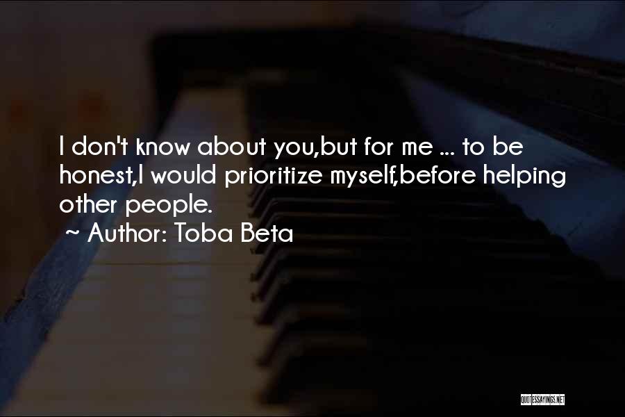 Toba Beta Quotes: I Don't Know About You,but For Me ... To Be Honest,i Would Prioritize Myself,before Helping Other People.