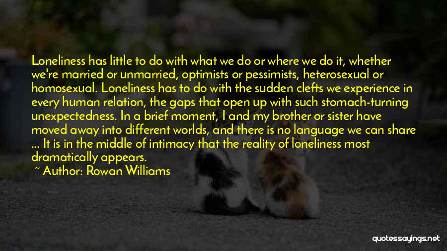 Rowan Williams Quotes: Loneliness Has Little To Do With What We Do Or Where We Do It, Whether We're Married Or Unmarried, Optimists