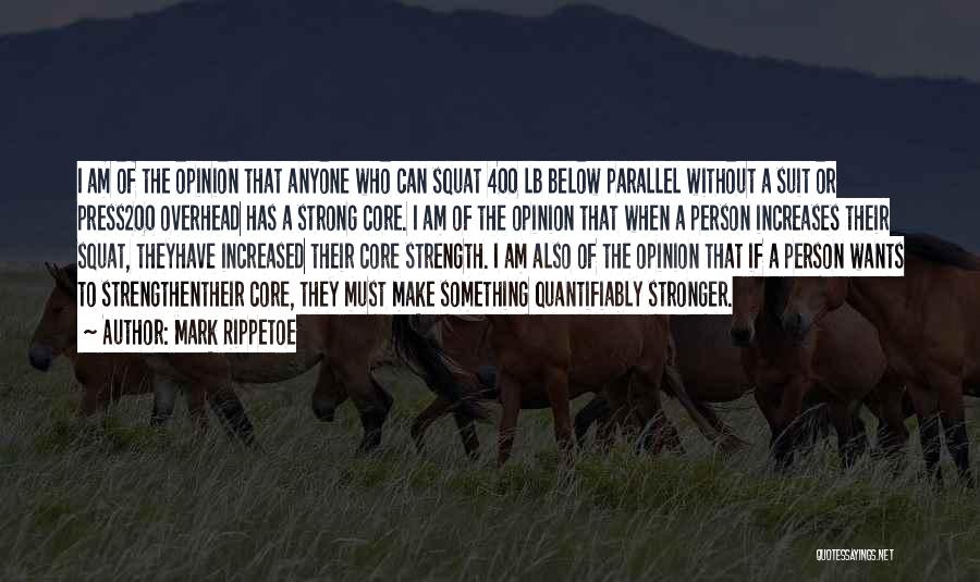 Mark Rippetoe Quotes: I Am Of The Opinion That Anyone Who Can Squat 400 Lb Below Parallel Without A Suit Or Press200 Overhead