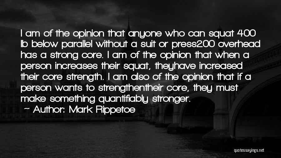 Mark Rippetoe Quotes: I Am Of The Opinion That Anyone Who Can Squat 400 Lb Below Parallel Without A Suit Or Press200 Overhead