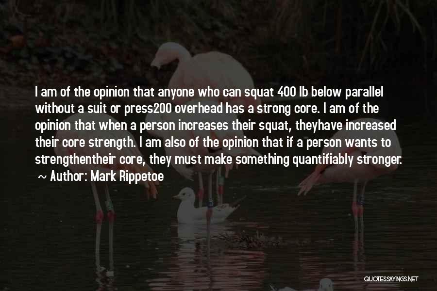 Mark Rippetoe Quotes: I Am Of The Opinion That Anyone Who Can Squat 400 Lb Below Parallel Without A Suit Or Press200 Overhead