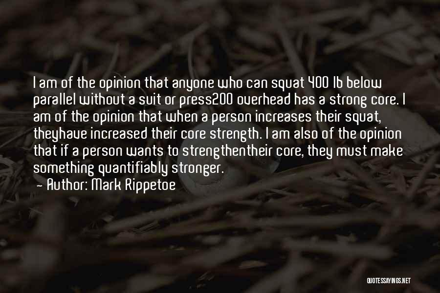Mark Rippetoe Quotes: I Am Of The Opinion That Anyone Who Can Squat 400 Lb Below Parallel Without A Suit Or Press200 Overhead
