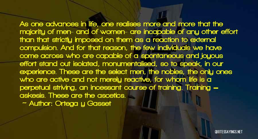 Ortega Y Gasset Quotes: As One Advances In Life, One Realises More And More That The Majority Of Men- And Of Women- Are Incapable