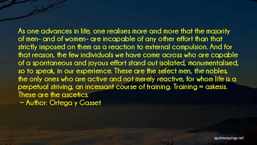 Ortega Y Gasset Quotes: As One Advances In Life, One Realises More And More That The Majority Of Men- And Of Women- Are Incapable