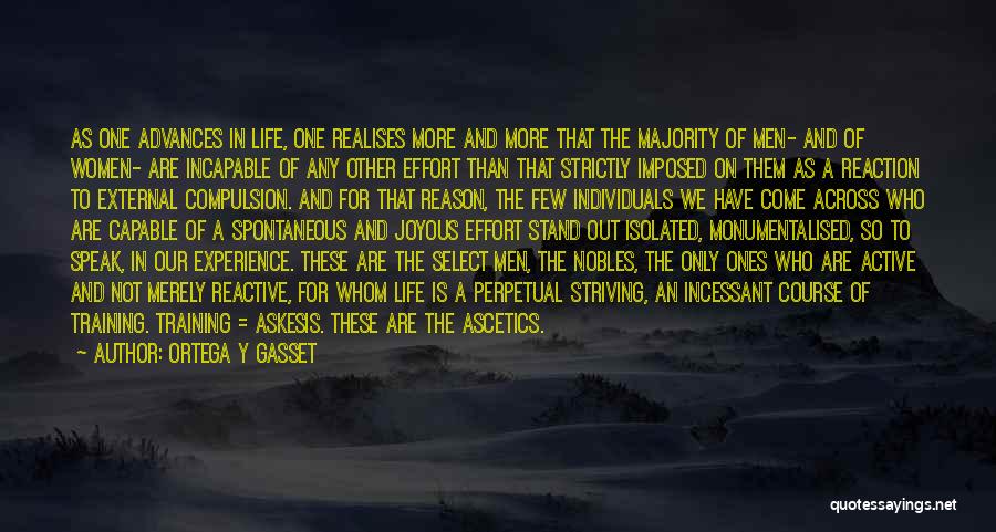 Ortega Y Gasset Quotes: As One Advances In Life, One Realises More And More That The Majority Of Men- And Of Women- Are Incapable