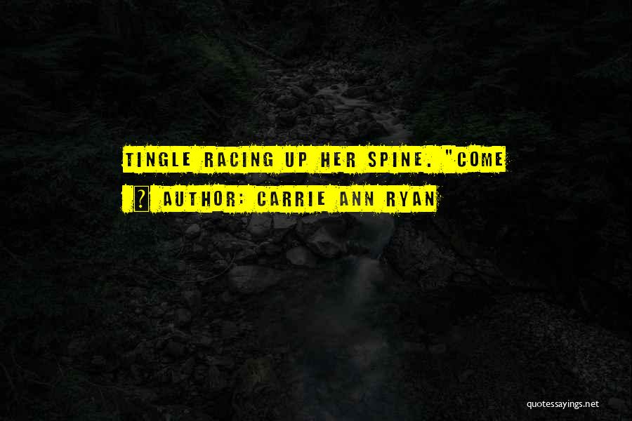 Carrie Ann Ryan Quotes: Tingle Racing Up Her Spine. Come