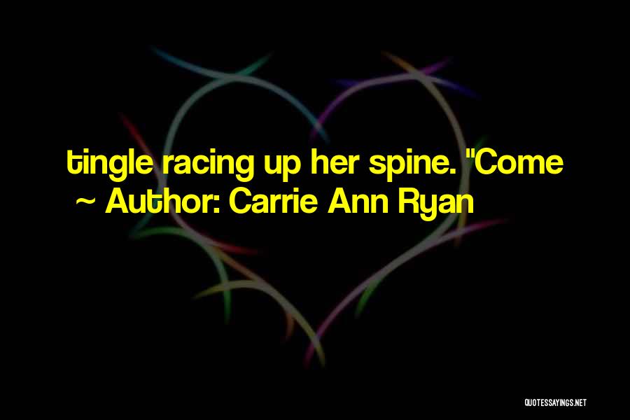 Carrie Ann Ryan Quotes: Tingle Racing Up Her Spine. Come