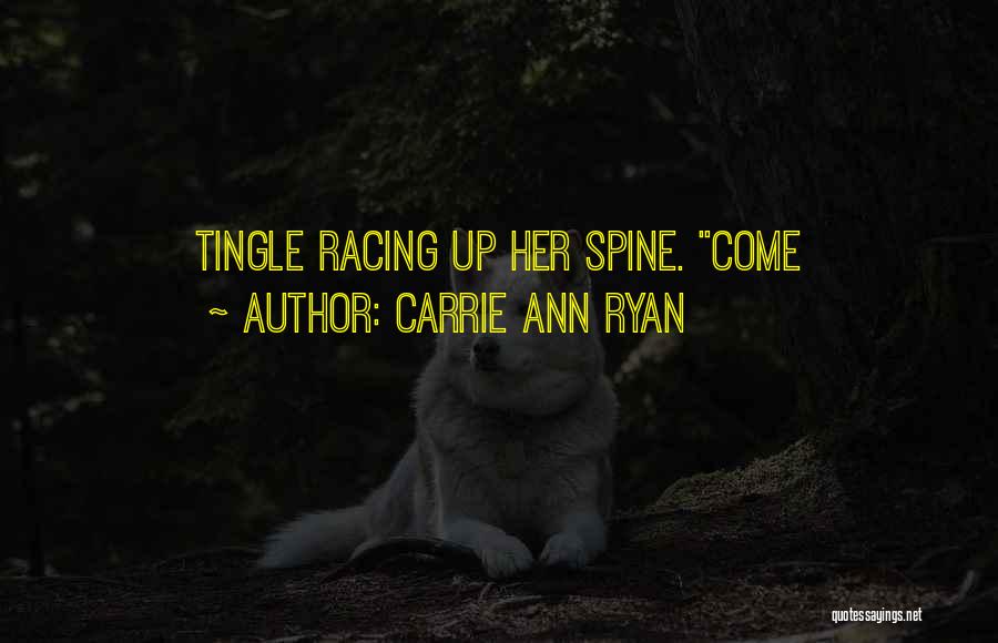 Carrie Ann Ryan Quotes: Tingle Racing Up Her Spine. Come