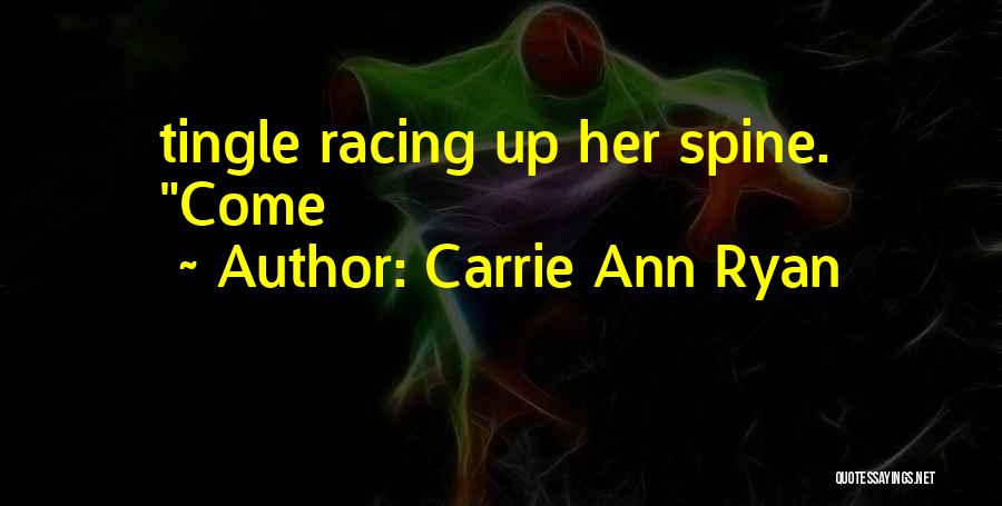 Carrie Ann Ryan Quotes: Tingle Racing Up Her Spine. Come