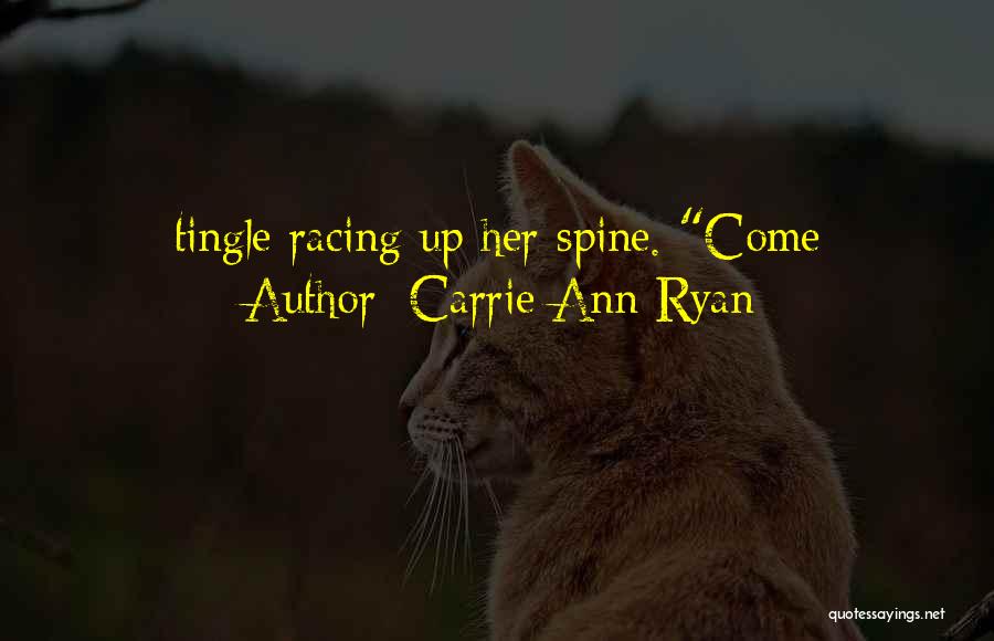 Carrie Ann Ryan Quotes: Tingle Racing Up Her Spine. Come