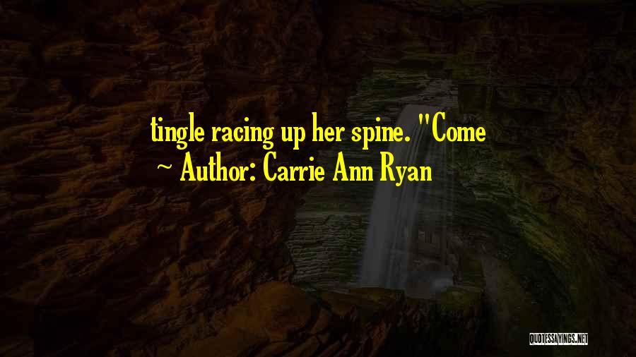 Carrie Ann Ryan Quotes: Tingle Racing Up Her Spine. Come