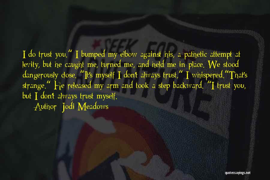 Jodi Meadows Quotes: I Do Trust You. I Bumped My Elbow Against His, A Pathetic Attempt At Levity, But He Caught Me, Turned